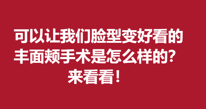 可以讓我們臉型變好看的豐面頰手術(shù)是怎么樣的？來(lái)看看！