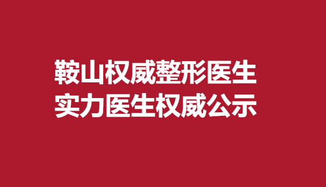 鞍山整形醫(yī)生，實力醫(yī)生公示