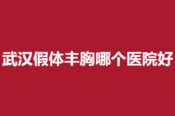 武漢假體豐胸哪個(gè)醫(yī)院好?華美、仁愛時(shí)光整友公認(rèn)靠譜