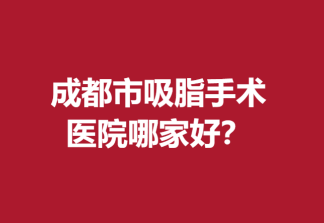 成都市吸脂手術(shù)醫(yī)院哪家好？藝星、米蘭柏羽等評價(jià)好不妨了解下