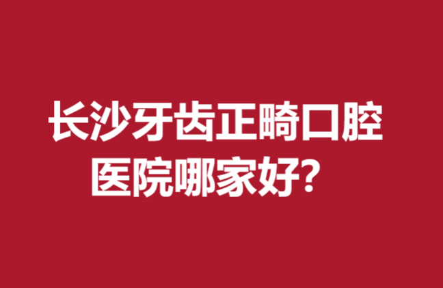 長(zhǎng)沙牙齒正畸口腔醫(yī)院哪家好?中諾、美奧、牙祖等專業(yè)強(qiáng)院入選