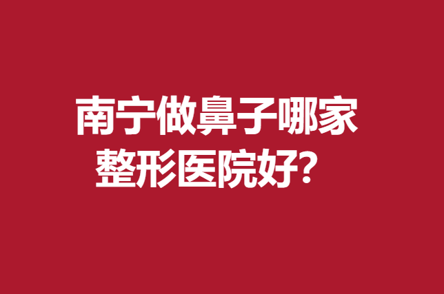 南寧做鼻子哪家整形醫(yī)院好？韓辰、美麗焦點(diǎn)等醫(yī)生專(zhuān)業(yè)