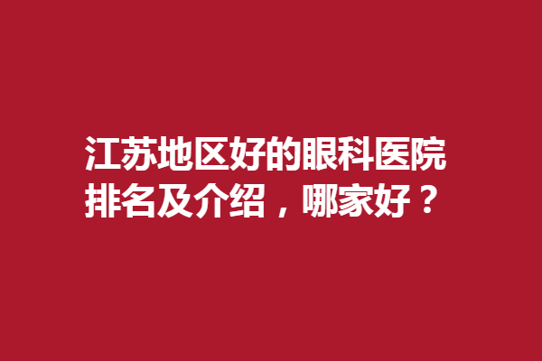 江蘇地區(qū)好的眼科醫(yī)院排名及介紹，哪家好？蘇州海維視眼科